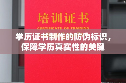 芒市学历证书制作的防伪标识，保障学历真实性的关键